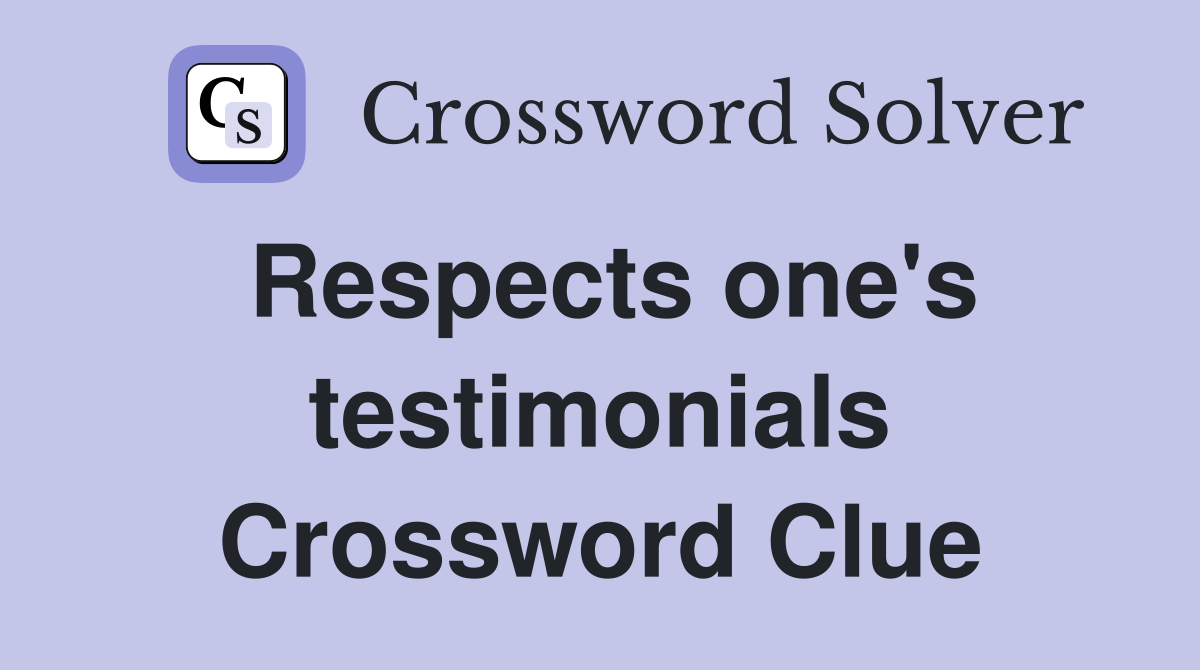 Respects one's testimonials Crossword Clue