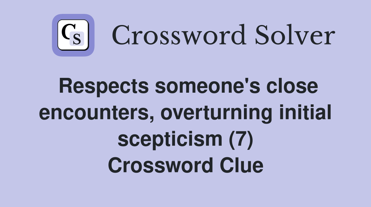 Respects someone's close encounters, overturning initial scepticism (7) Crossword Clue