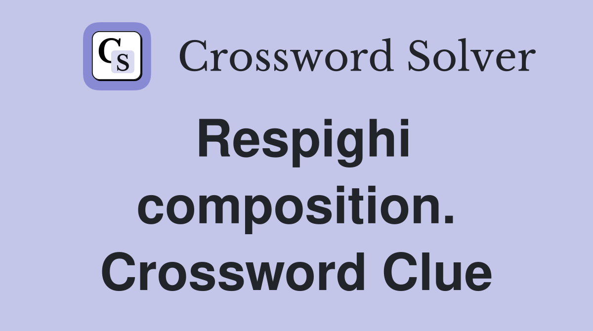 Respighi composition. Crossword Clue