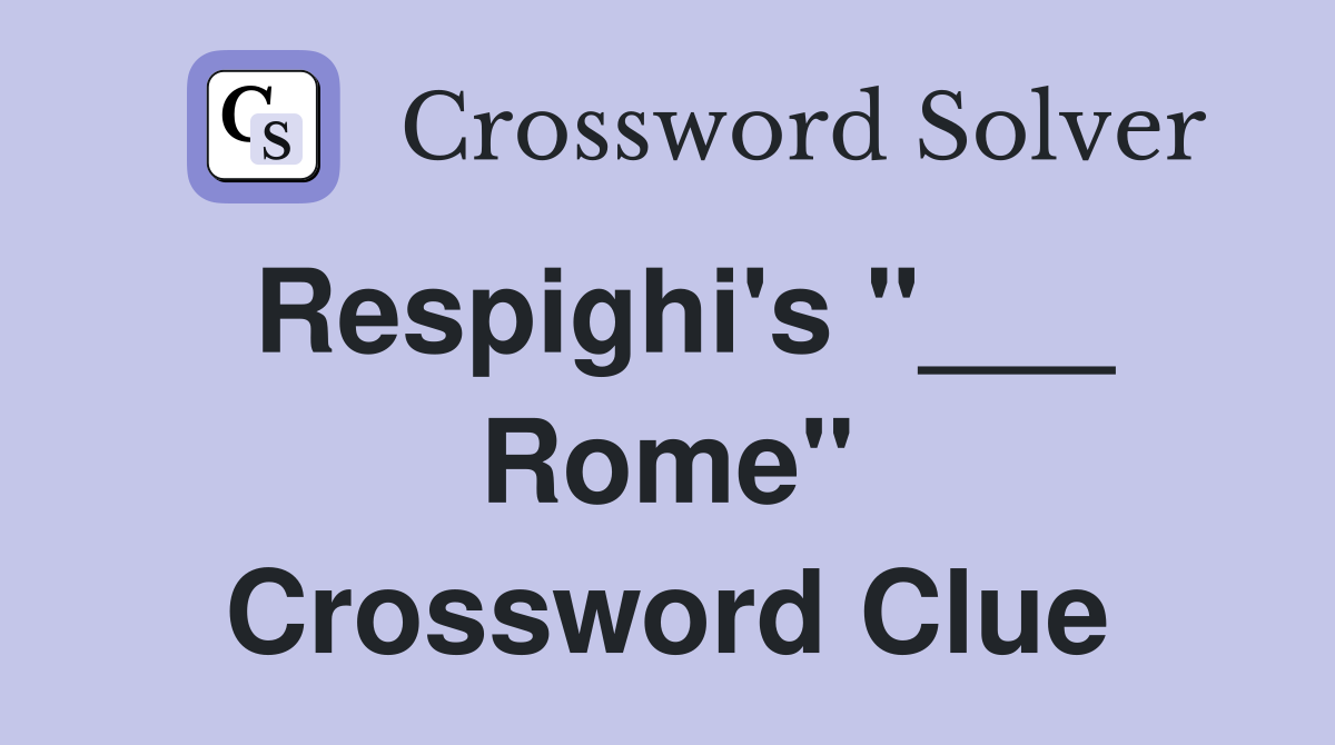 Respighi's "___ Rome" Crossword Clue