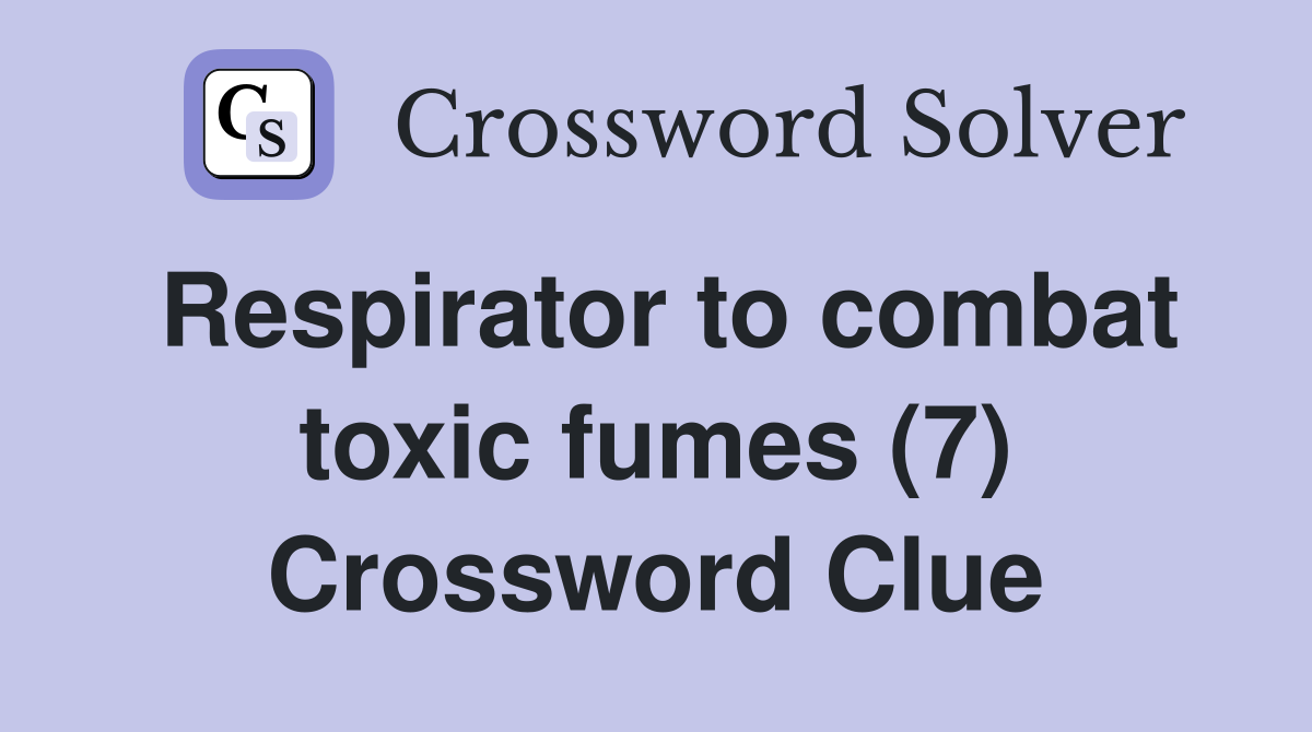 Respirator to combat toxic fumes (7) Crossword Clue