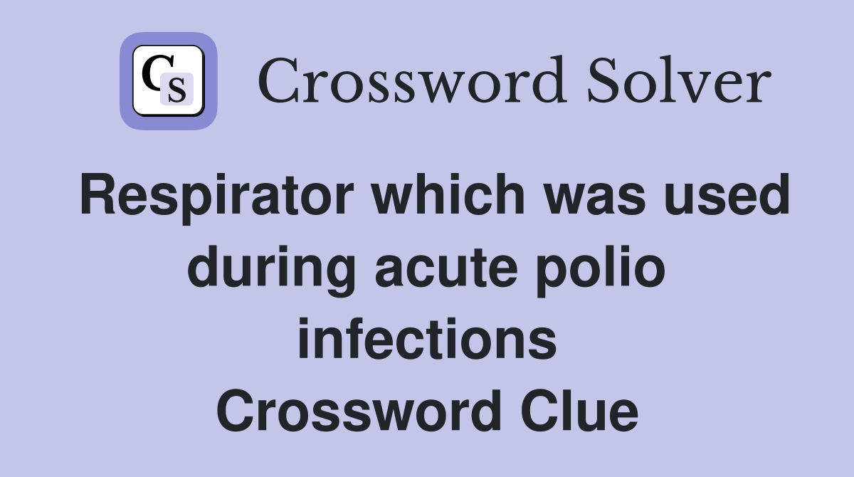 Respirator which was used during acute polio infections Crossword Clue