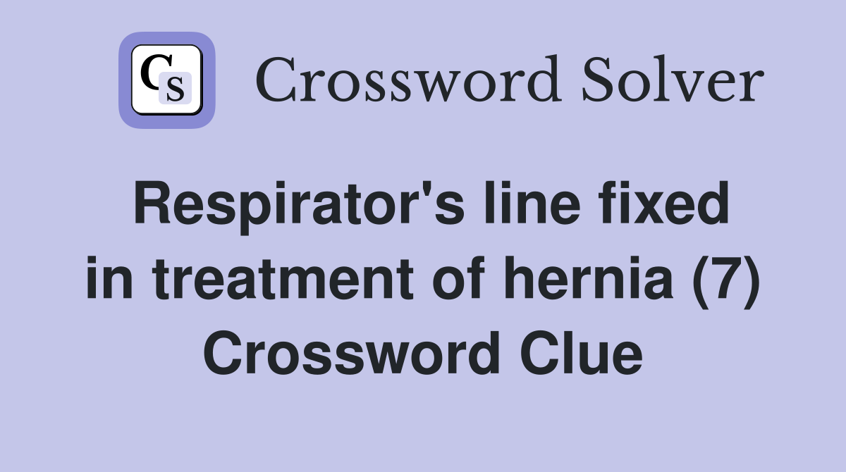 Respirator's line fixed in treatment of hernia (7) Crossword Clue