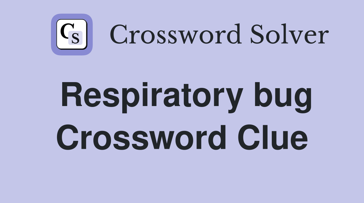 Respiratory bug Crossword Clue