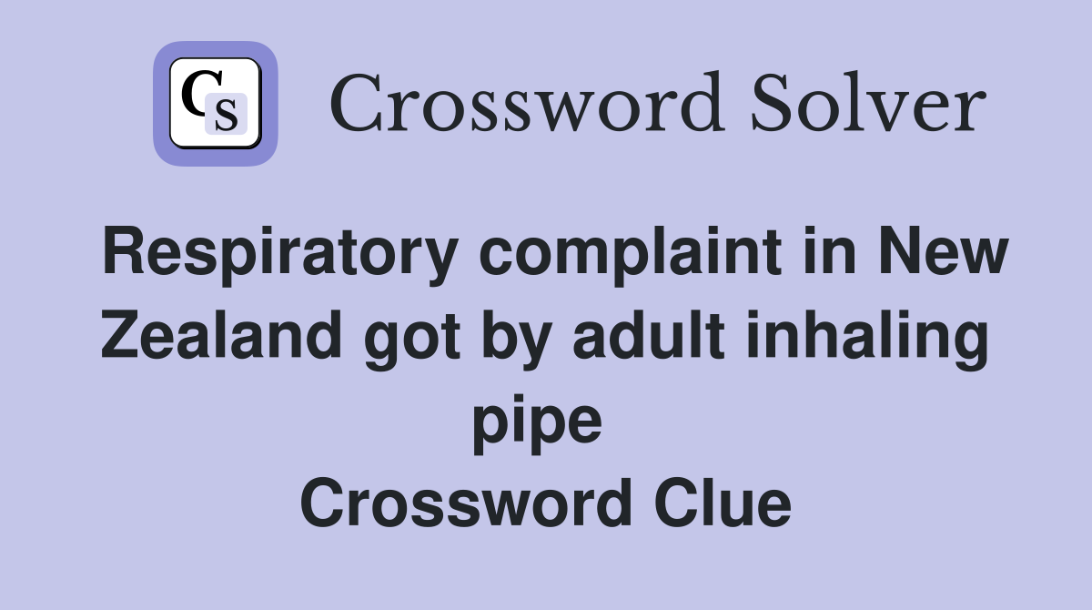 Respiratory complaint in New Zealand got by adult inhaling pipe  Crossword Clue
