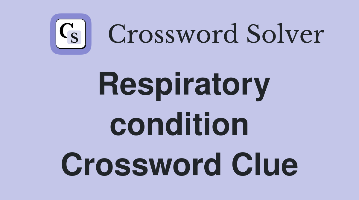 Respiratory condition Crossword Clue