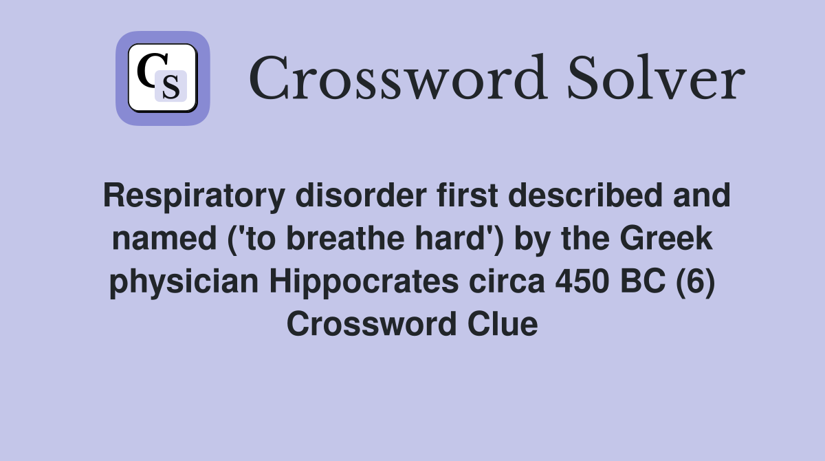 Respiratory disorder first described and named ('to breathe hard') by the Greek physician Hippocrates circa 450 BC (6) Crossword Clue