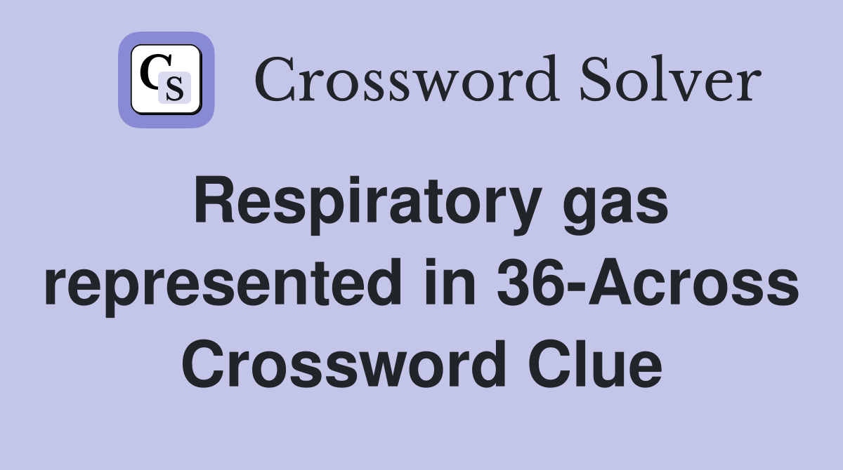 Respiratory gas represented in 36-Across Crossword Clue