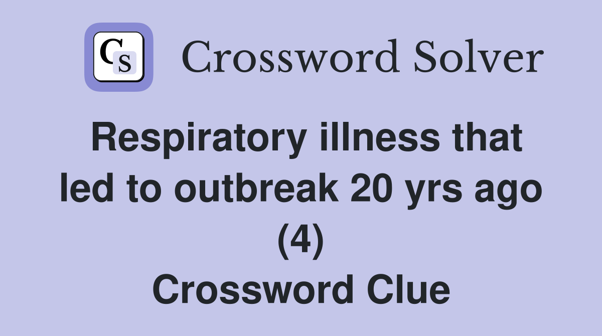 Respiratory illness that led to outbreak 20 yrs ago (4) Crossword Clue