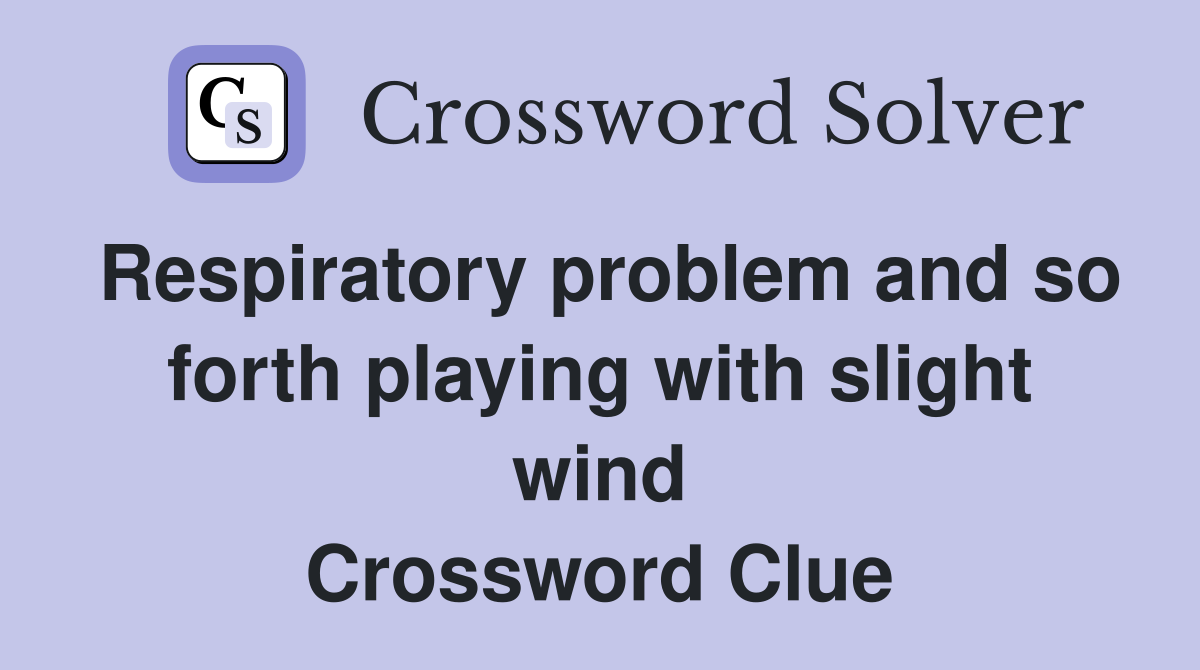 Respiratory problem and so forth playing with slight wind Crossword Clue