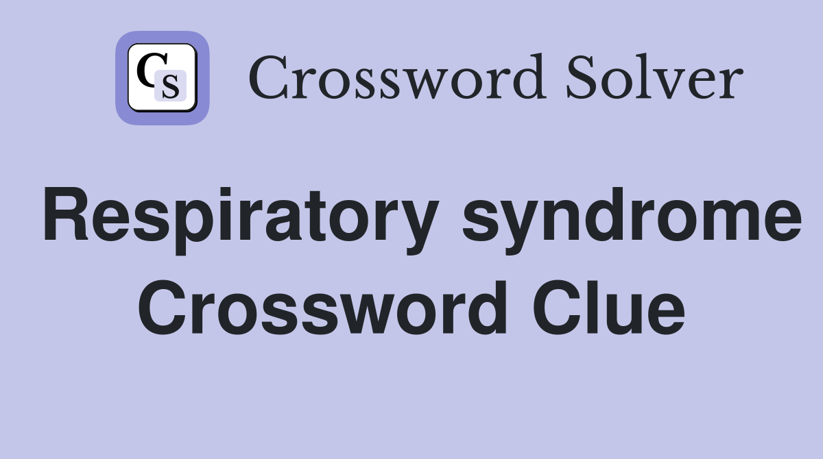 Respiratory syndrome Crossword Clue
