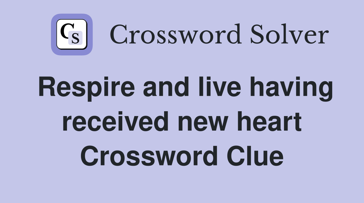Respire and live having received new heart Crossword Clue
