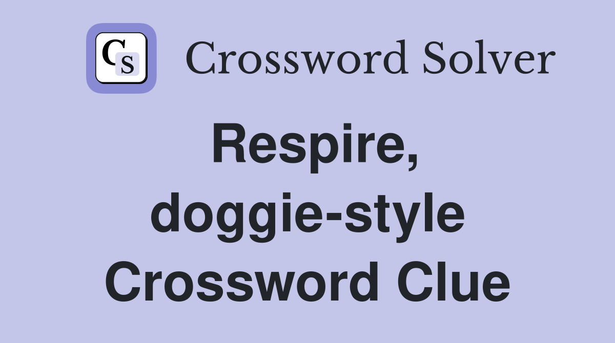 Respire, doggie-style Crossword Clue