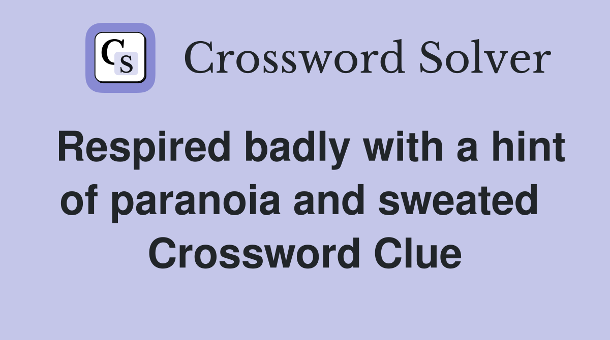 Respired badly with a hint of paranoia and sweated  Crossword Clue