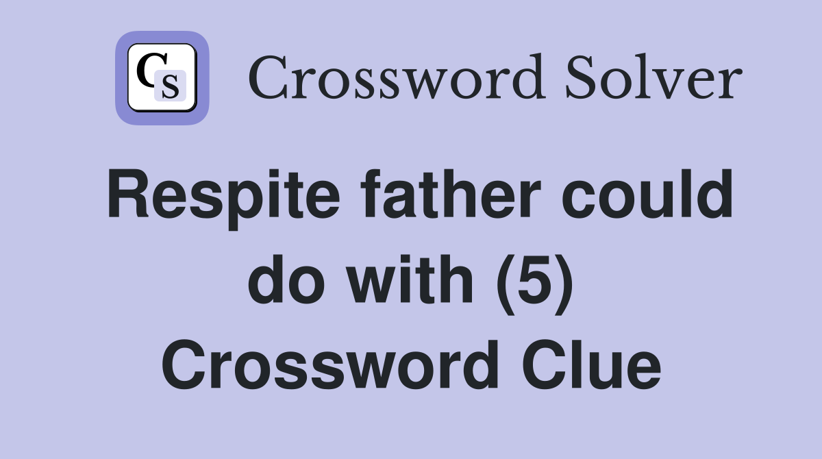Respite father could do with (5) Crossword Clue
