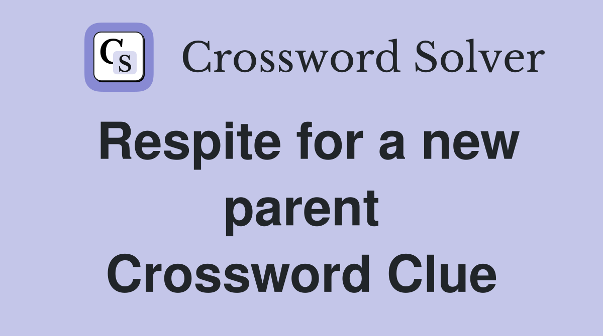 Respite for a new parent Crossword Clue