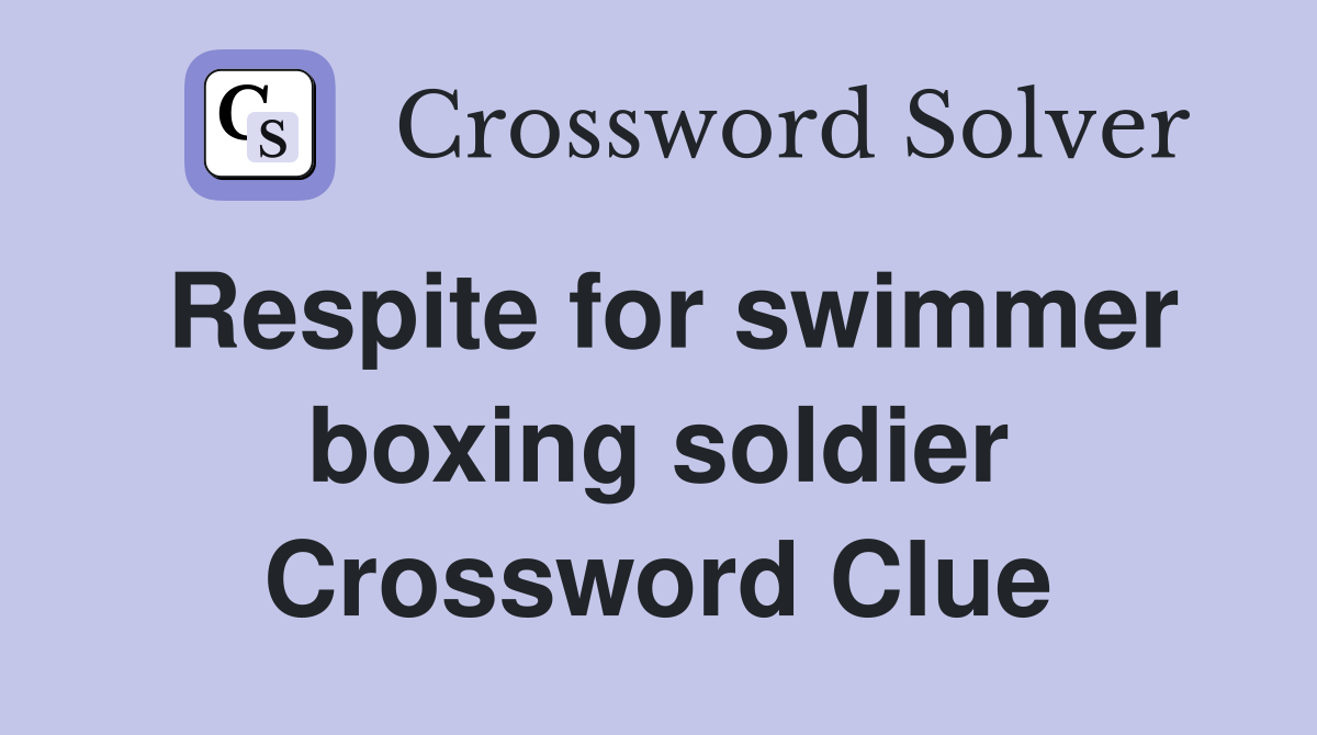 Respite for swimmer boxing soldier Crossword Clue