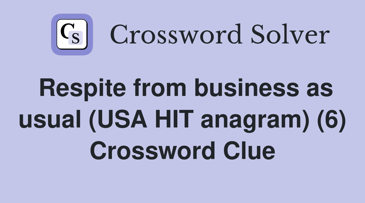 Respite from business as usual (USA HIT anagram) (6) Crossword Clue