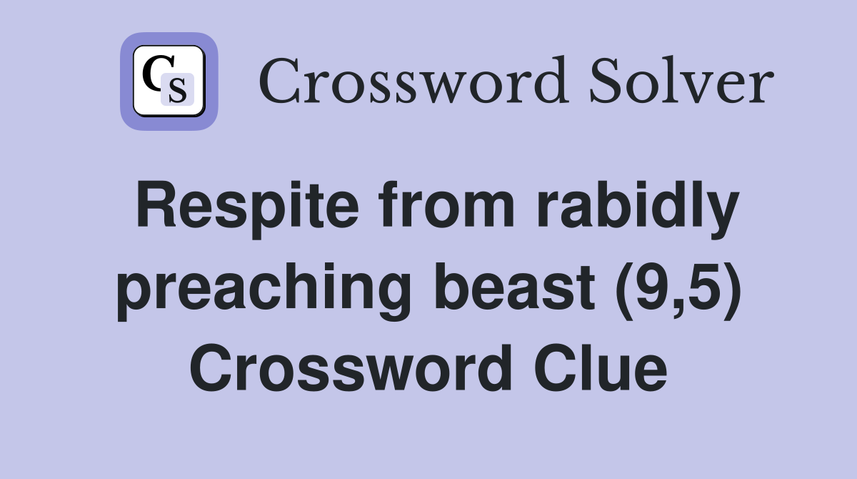Respite from rabidly preaching beast (9,5) Crossword Clue