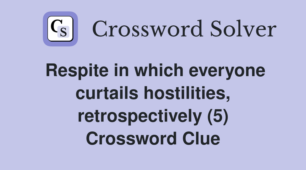 Respite in which everyone curtails hostilities, retrospectively (5) Crossword Clue