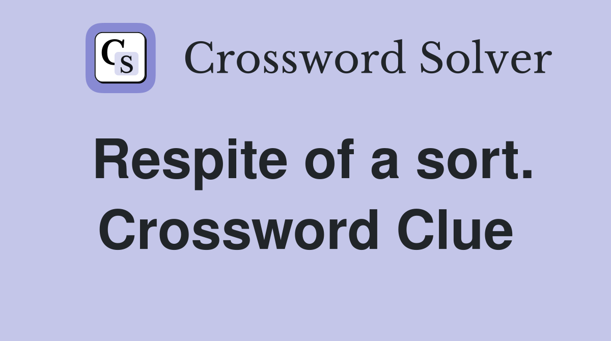 Respite of a sort. Crossword Clue