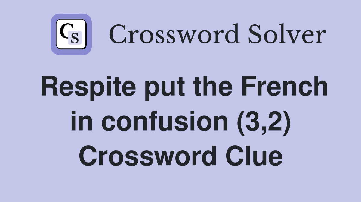 Respite put the French in confusion (3,2) Crossword Clue