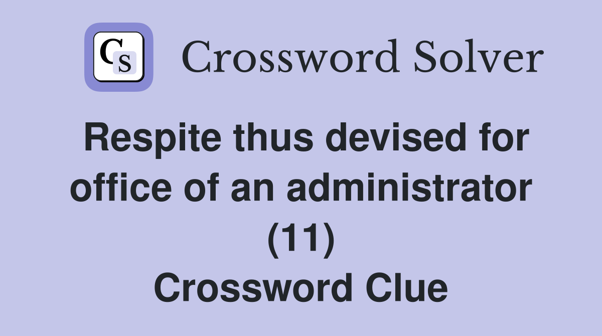 Respite thus devised for office of an administrator (11) Crossword Clue