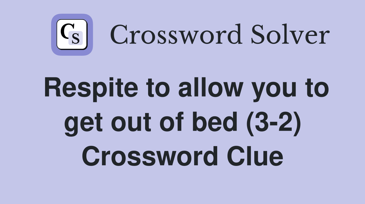 Respite to allow you to get out of bed (3-2) Crossword Clue