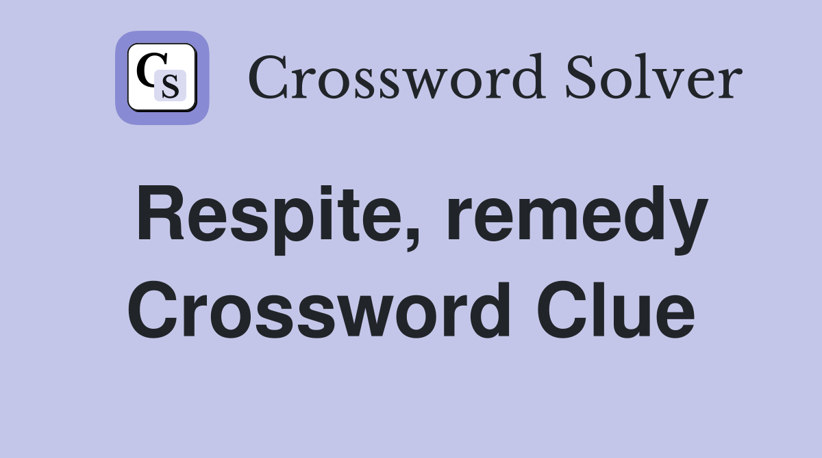 Respite, remedy Crossword Clue