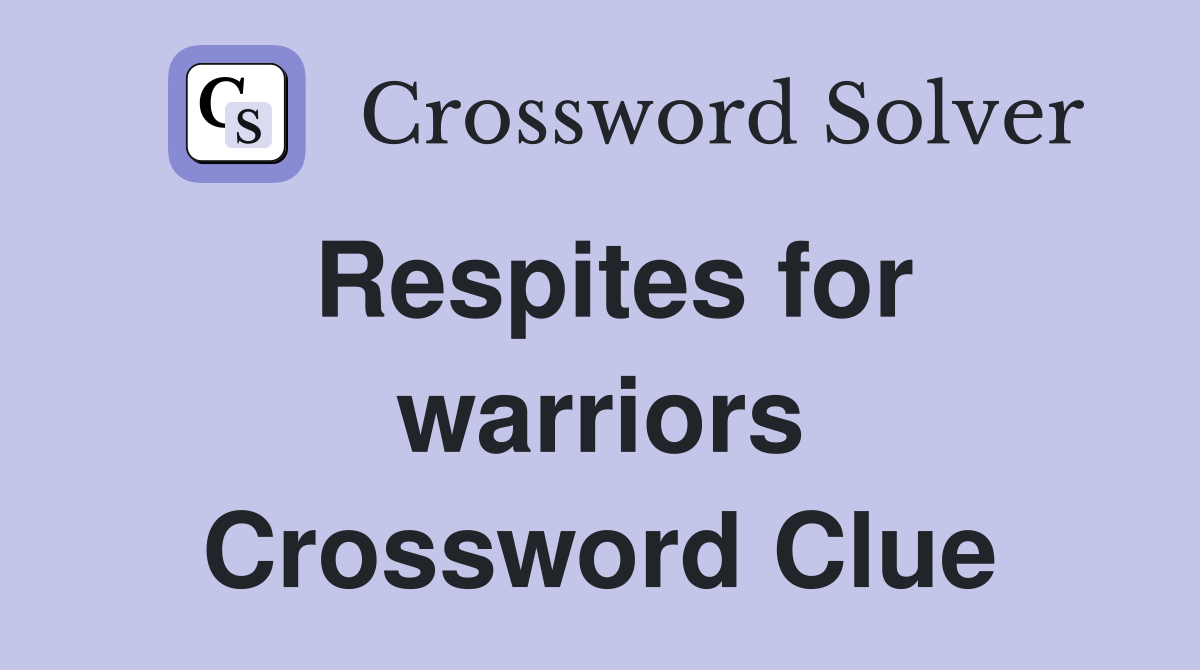 Respites for warriors Crossword Clue