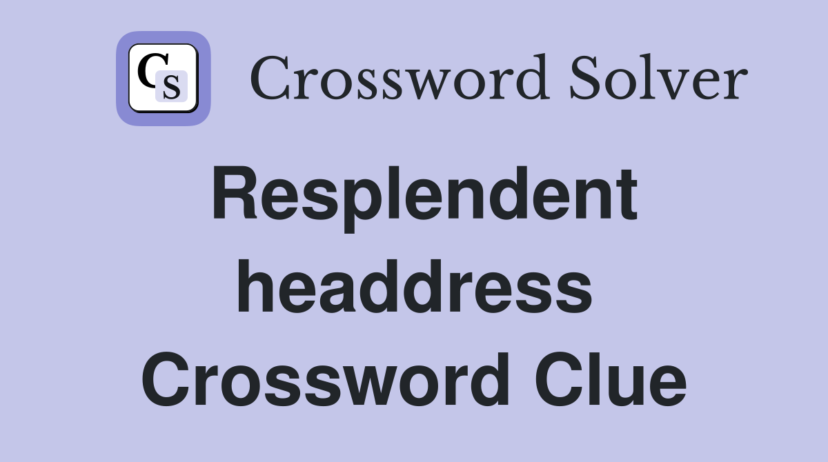 Resplendent headdress Crossword Clue