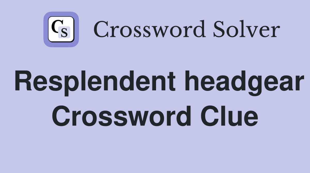 Resplendent headgear Crossword Clue