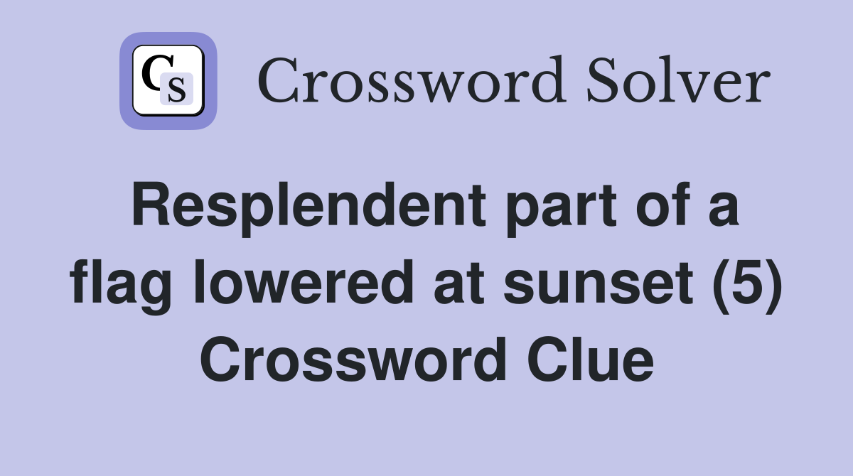 Resplendent part of a flag lowered at sunset (5) Crossword Clue