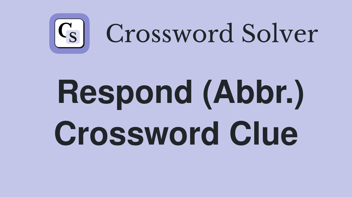 Respond (Abbr.) Crossword Clue