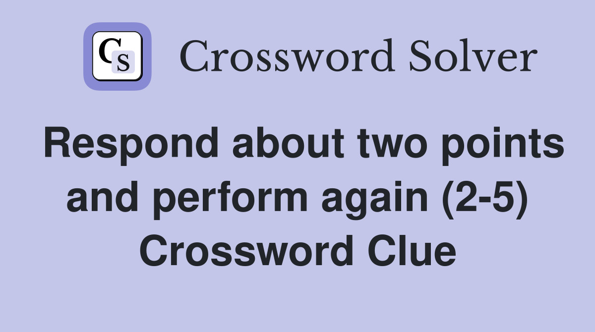 Respond about two points and perform again (2-5) Crossword Clue