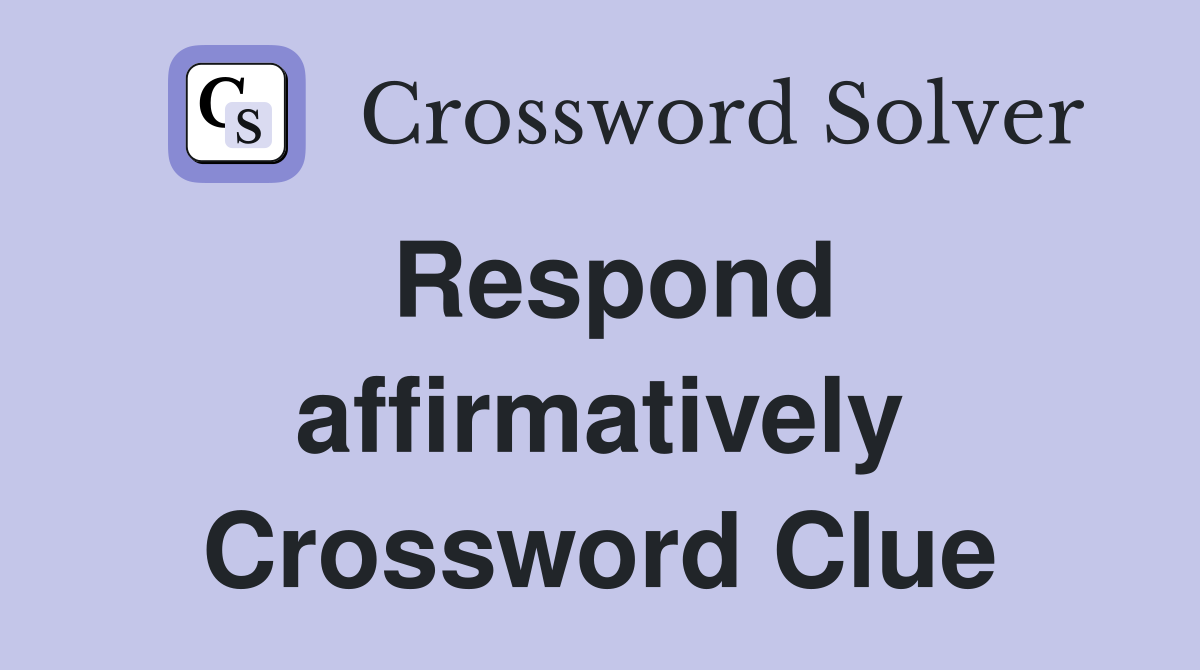 Respond affirmatively Crossword Clue