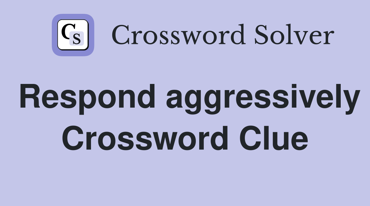 Respond aggressively Crossword Clue
