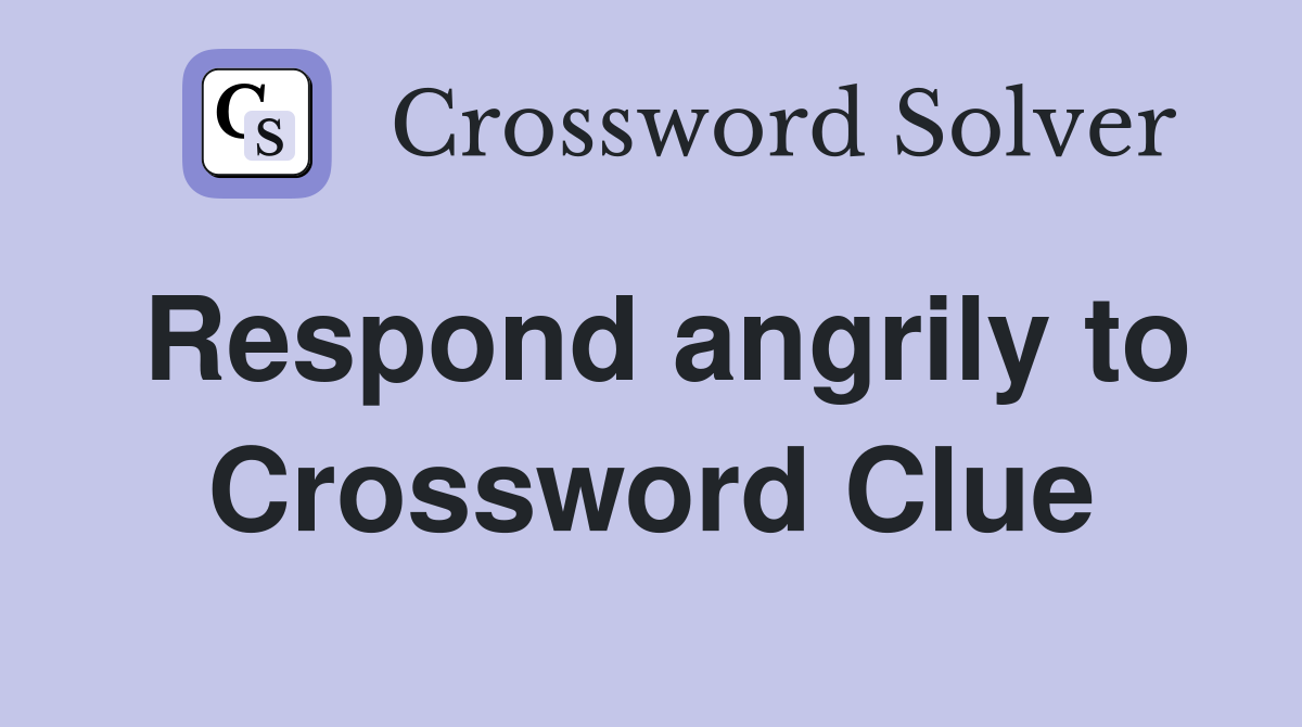 Respond angrily to Crossword Clue