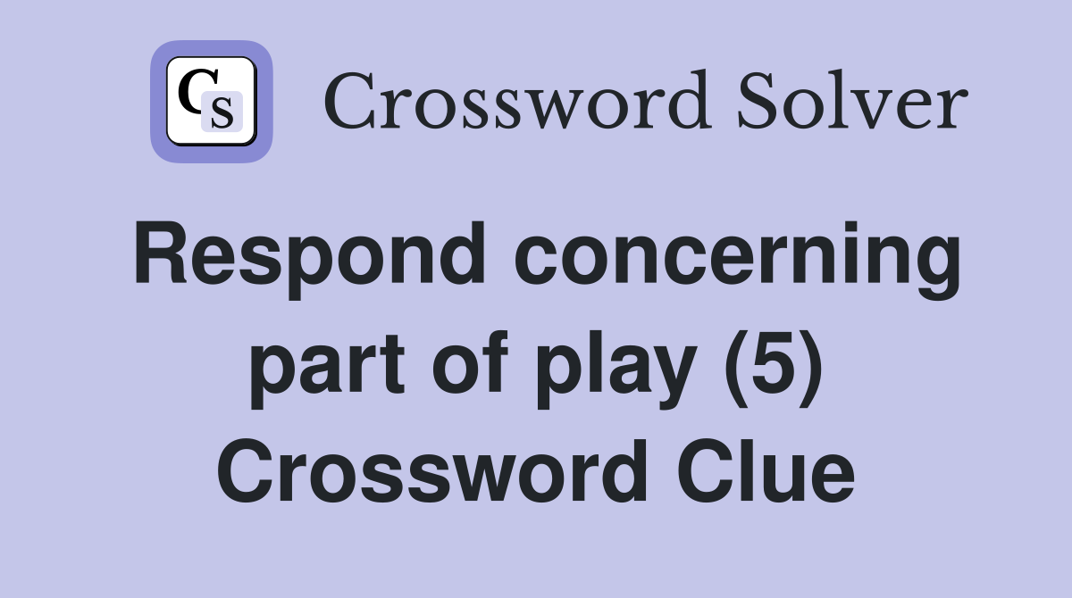Respond concerning part of play (5) Crossword Clue