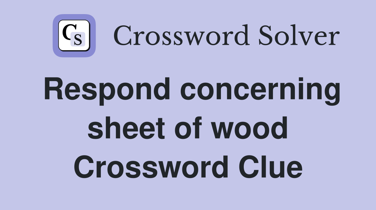 Respond concerning sheet of wood Crossword Clue