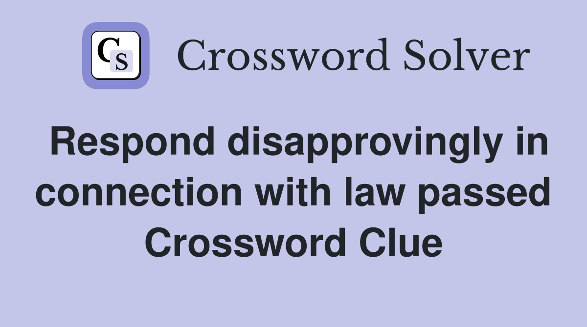 Respond disapprovingly in connection with law passed Crossword Clue