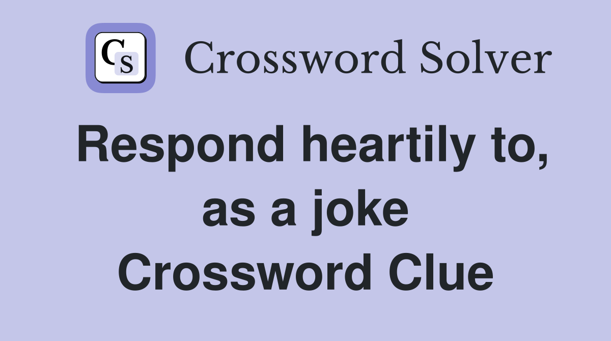 Respond heartily to, as a joke Crossword Clue