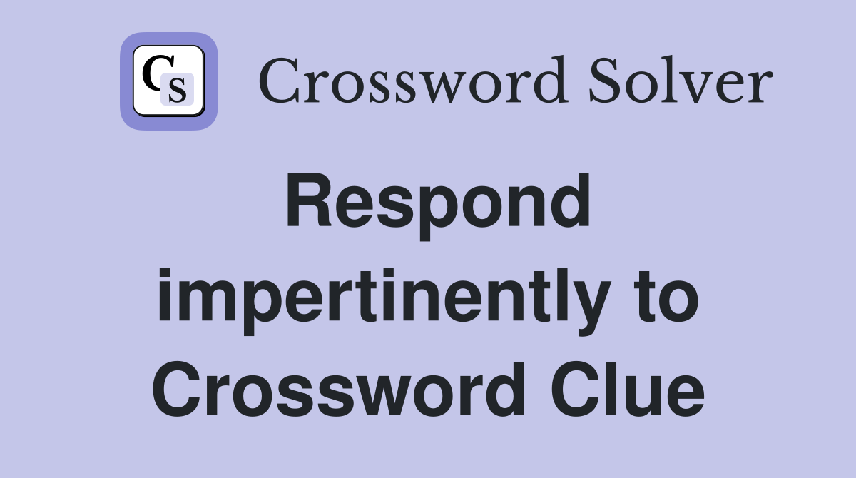 Respond impertinently to Crossword Clue
