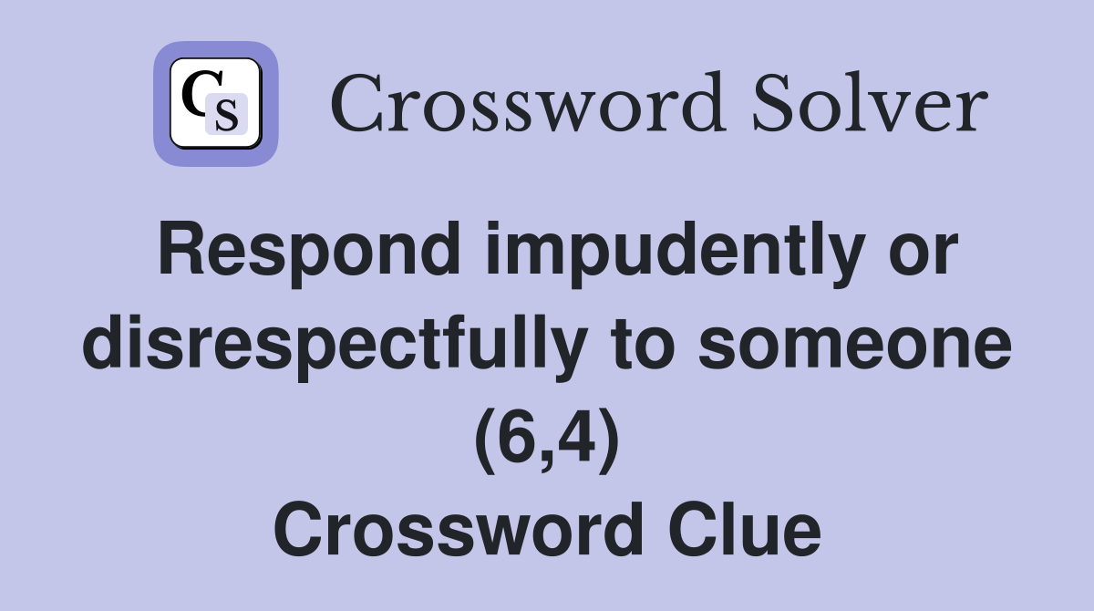 Respond impudently or disrespectfully to someone (6,4) Crossword Clue