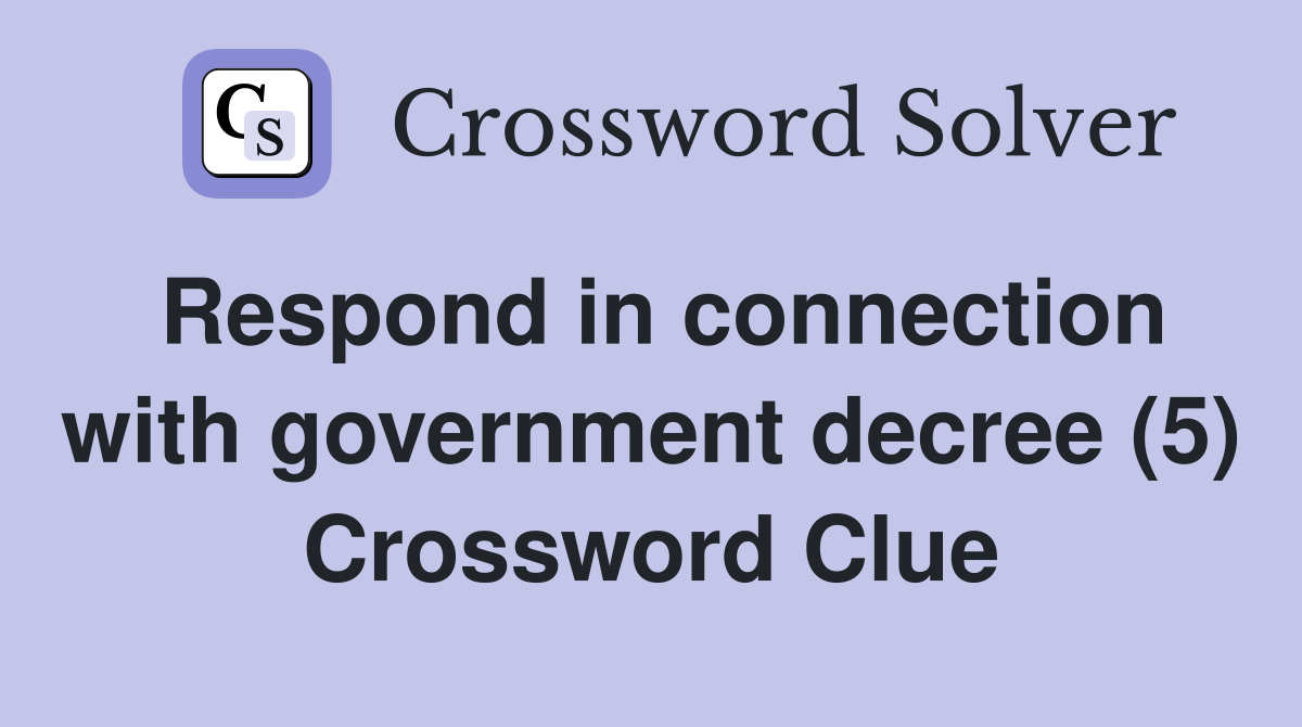 Respond in connection with government decree (5) Crossword Clue