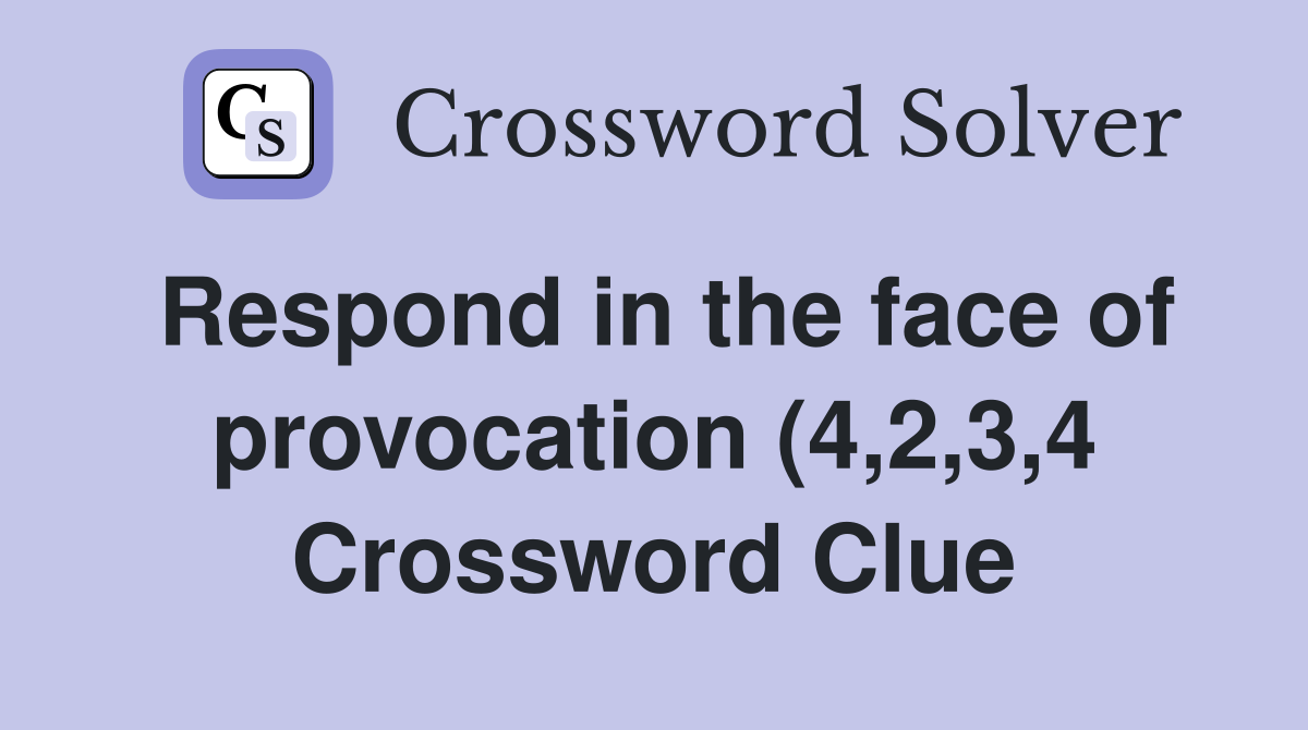 Respond in the face of provocation (4 2 3 4) Crossword Clue Answers Respond in the face of provocation (4 2 3 4) Crossword Clue Answers