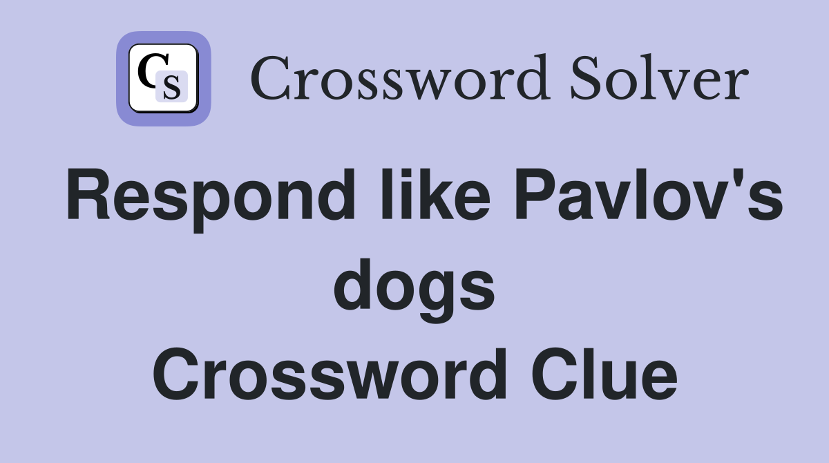 Respond like Pavlov's dogs Crossword Clue