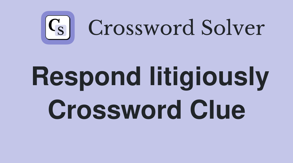 Respond litigiously Crossword Clue