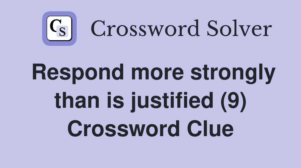 Respond more strongly than is justified (9) Crossword Clue