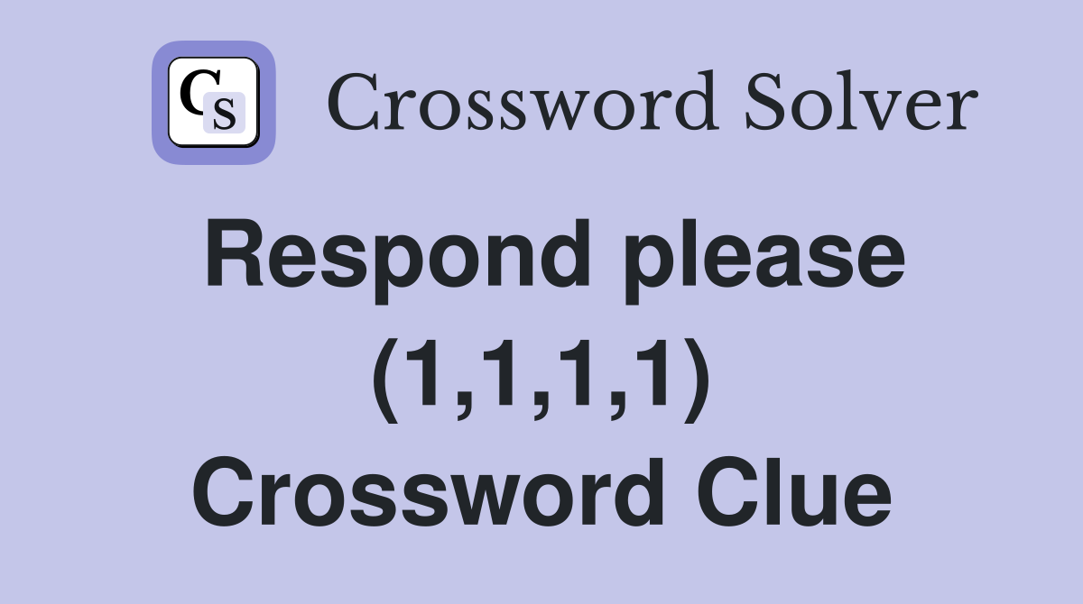 Respond please (1,1,1,1) Crossword Clue